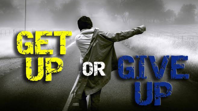 GIVE UP OR GET UP?